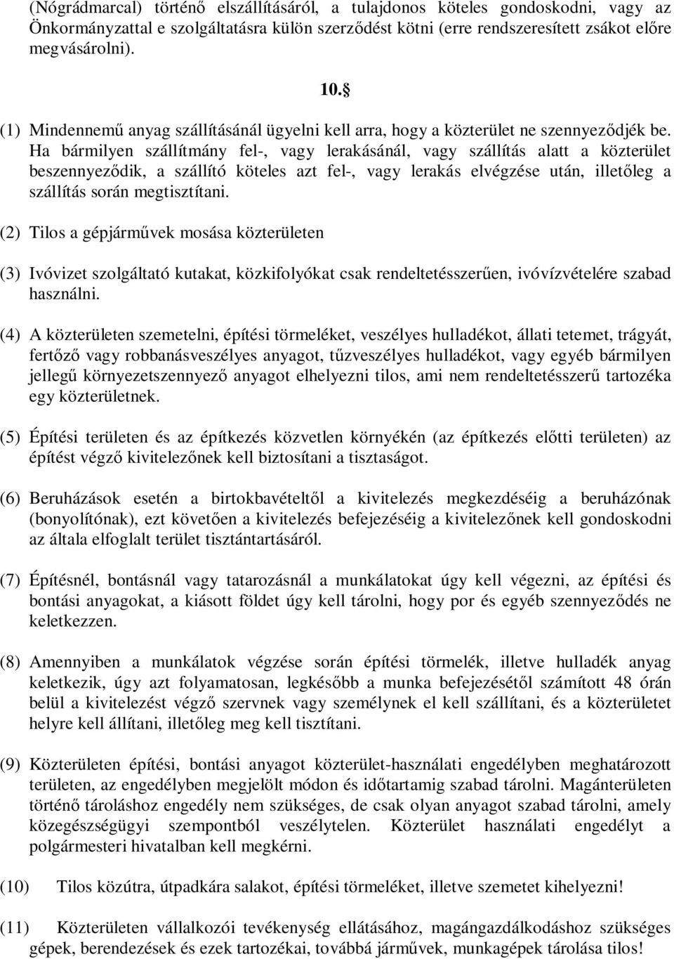 Ha bármilyen szállítmány fel-, vagy lerakásánál, vagy szállítás alatt a közterület beszennyez dik, a szállító köteles azt fel-, vagy lerakás elvégzése után, illet leg a szállítás során megtisztítani.