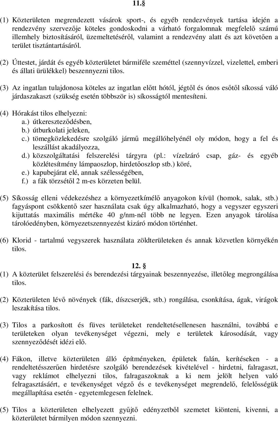(2) Úttestet, járdát és egyéb közterületet bármiféle szeméttel (szennyvízzel, vizelettel, emberi és állati ürülékkel) beszennyezni tilos.