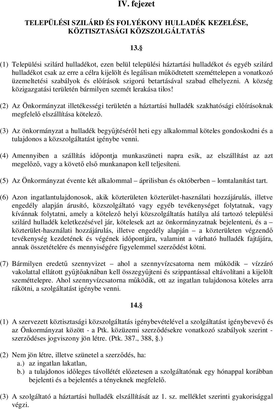 üzemeltetési szabályok és el írások szigorú betartásával szabad elhelyezni. A község közigazgatási területén bármilyen szemét lerakása tilos!