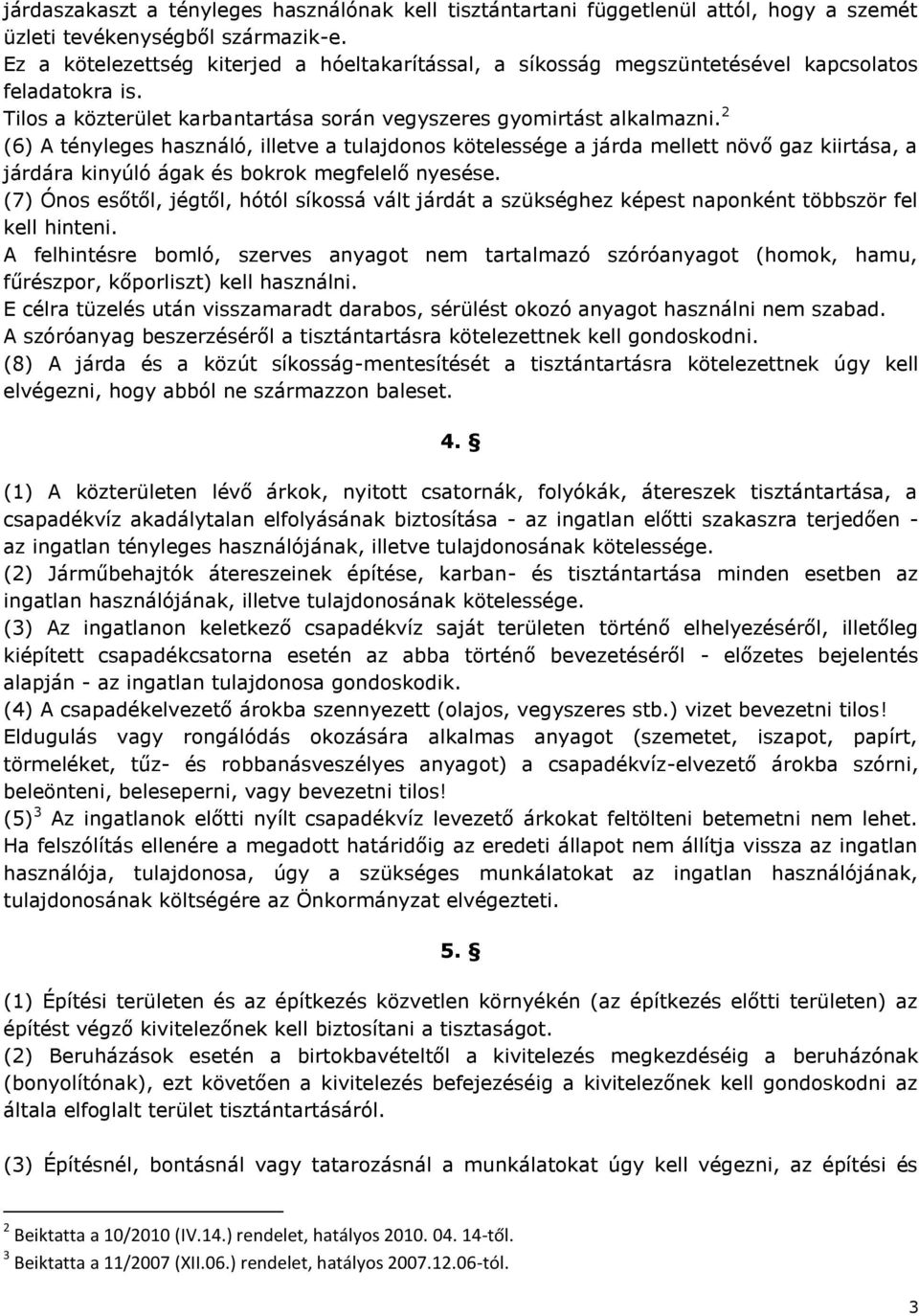 2 (6) A tényleges használó, illetve a tulajdonos kötelessége a járda mellett növő gaz kiirtása, a járdára kinyúló ágak és bokrok megfelelő nyesése.