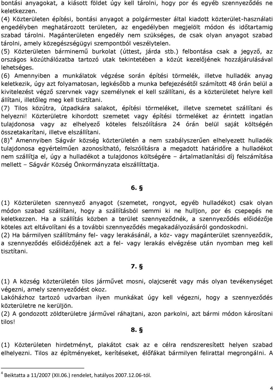 Magánterületen engedély nem szükséges, de csak olyan anyagot szabad tárolni, amely közegészségügyi szempontból veszélytelen. (5) Közterületen bárminemű burkolat (úttest, járda stb.