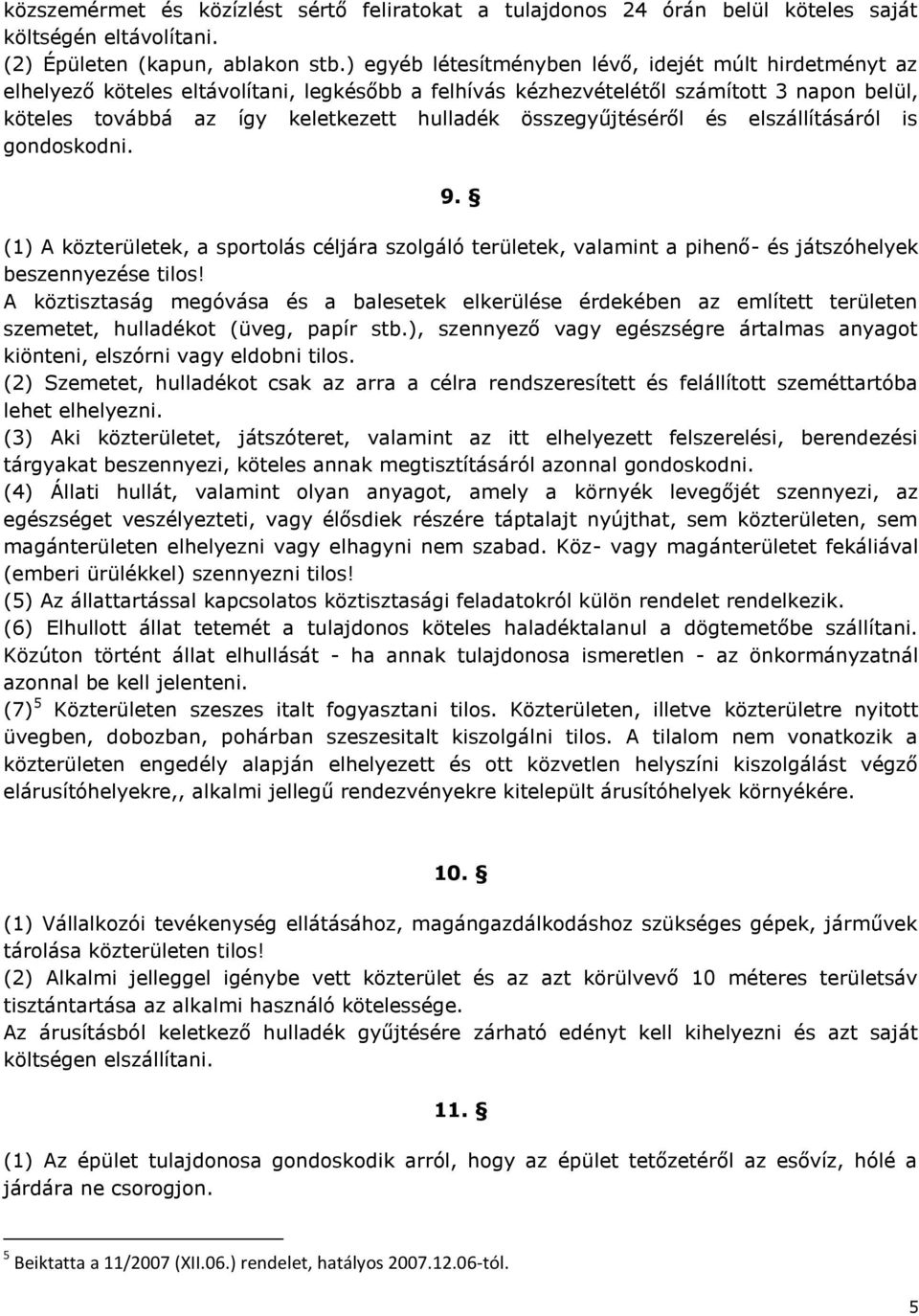 összegyűjtéséről és elszállításáról is gondoskodni. 9. (1) A közterületek, a sportolás céljára szolgáló területek, valamint a pihenő- és játszóhelyek beszennyezése tilos!