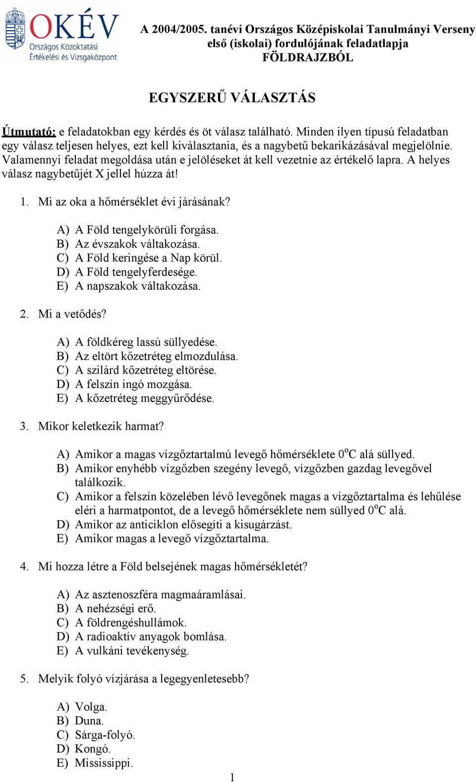 Valamennyi feladat megoldása után e jelöléseket át kell vezetnie az értékelő lapra. A helyes válasz nagybetűjét X jellel húzza át! 1. Mi az oka a hőmérséklet évi járásának?