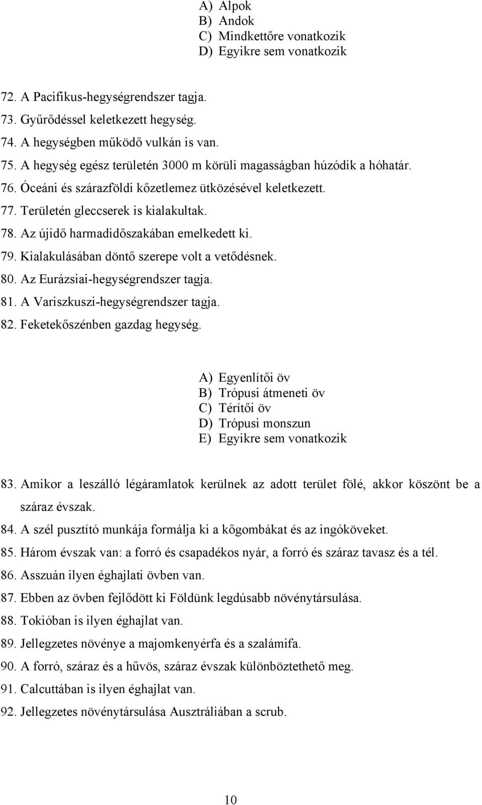 Az újidő harmadidőszakában emelkedett ki. 79. Kialakulásában döntő szerepe volt a vetődésnek. 80. Az Eurázsiai-hegységrendszer tagja. 81. A Variszkuszi-hegységrendszer tagja. 82.