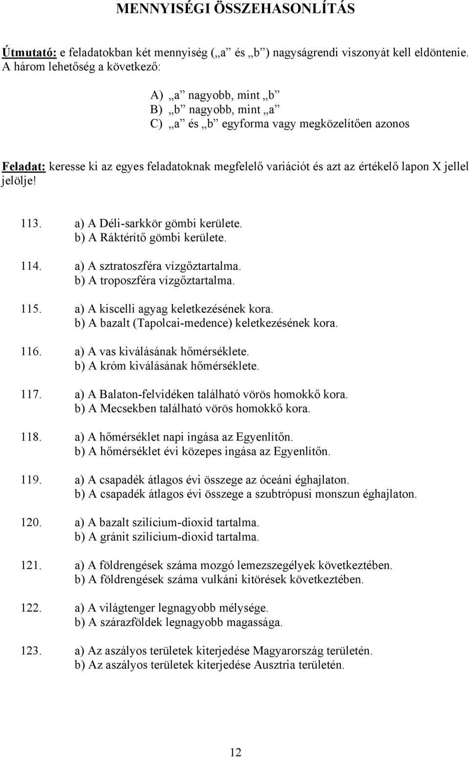 lapon X jellel jelölje! 113. a) A Déli-sarkkör gömbi kerülete. b) A Ráktérítő gömbi kerülete. 114. a) A sztratoszféra vízgőztartalma. b) A troposzféra vízgőztartalma. 115.