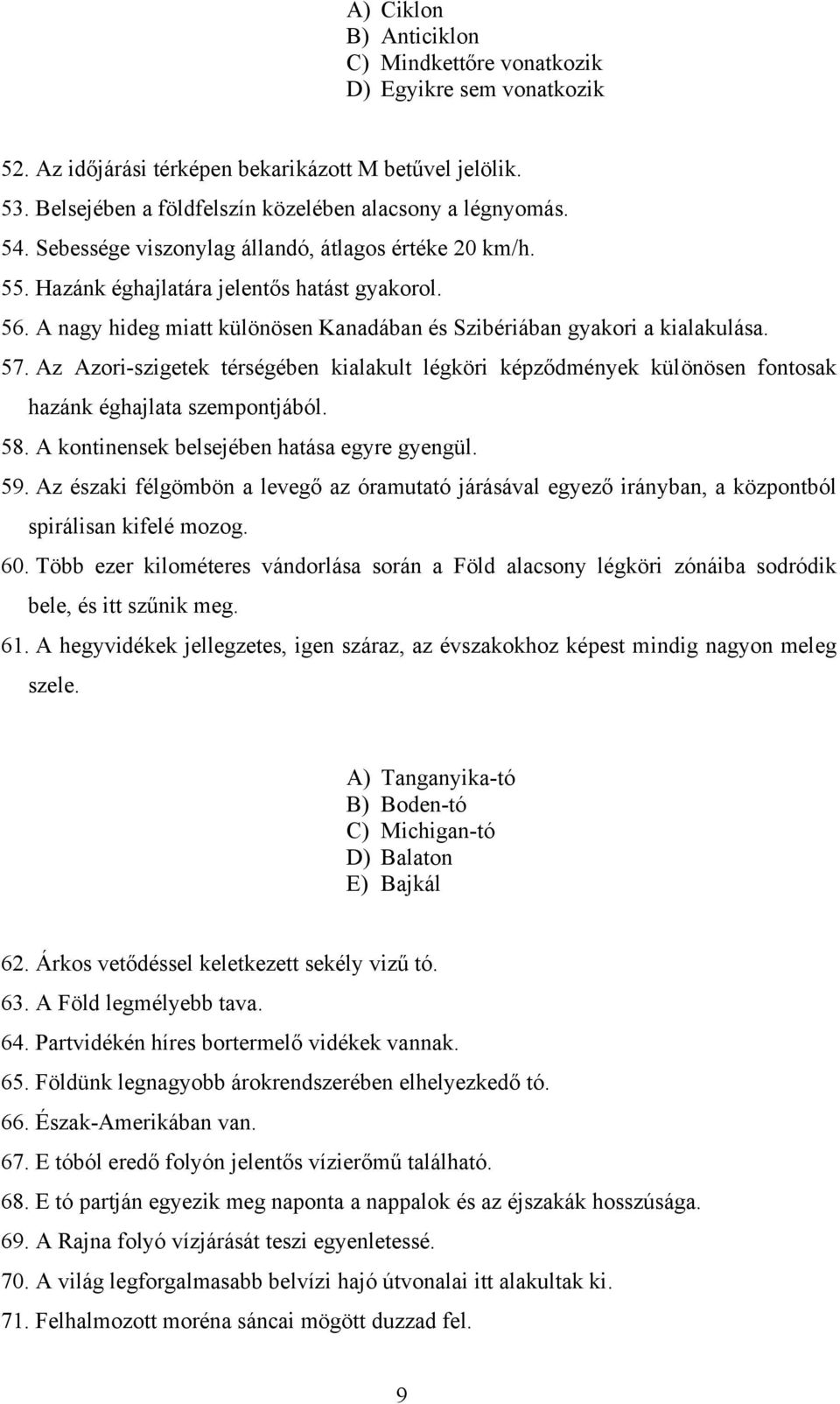 Az Azori-szigetek térségében kialakult légköri képződmények különösen fontosak hazánk éghajlata szempontjából. 58. A kontinensek belsejében hatása egyre gyengül. 59.