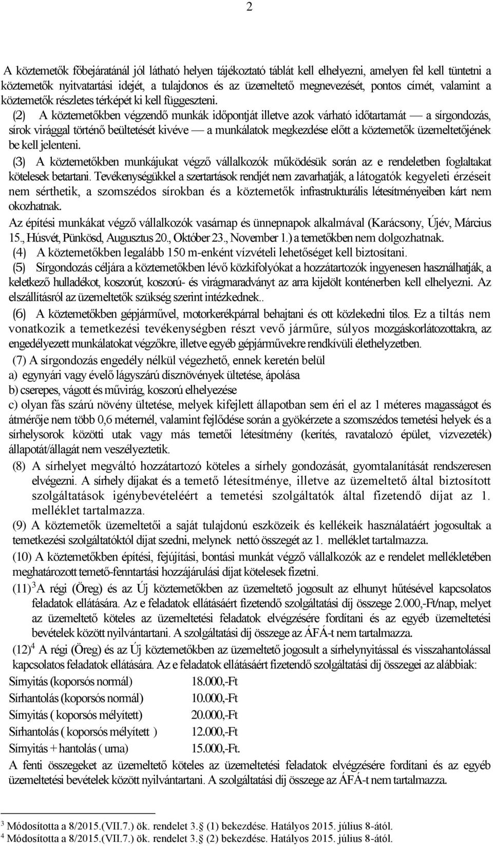 (2) A köztemetőkben végzendő munkák időpontját illetve azok várható időtartamát a sírgondozás, sírok virággal történő beültetését kivéve a munkálatok megkezdése előtt a köztemetők üzemeltetőjének be
