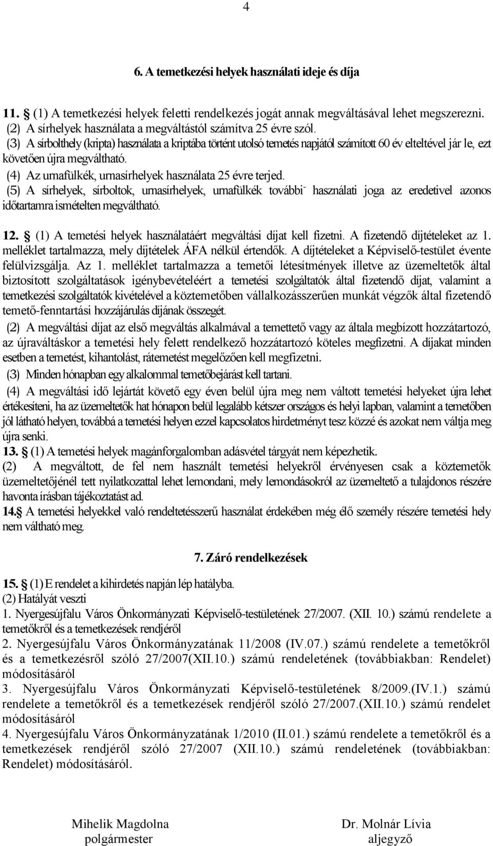 (3) A sírbolthely (kripta) használata a kriptába történt utolsó temetés napjától számított 60 év elteltével jár le, ezt követően újra megváltható. (4) Az urnafülkék, urnasírhelyek használata terjed.