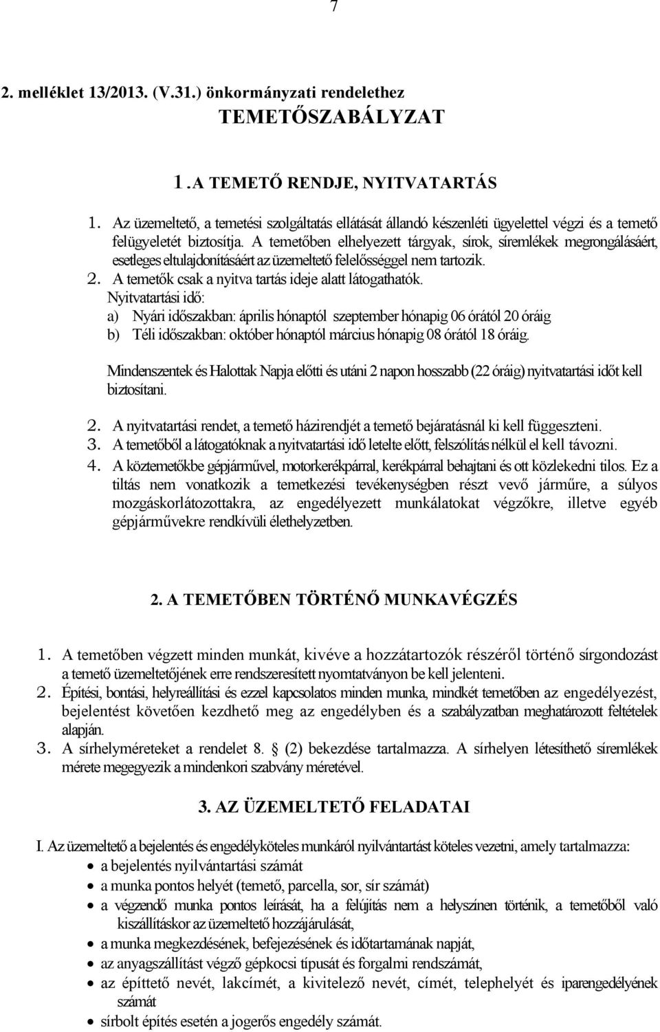 A temetőben elhelyezett tárgyak, sírok, síremlékek megrongálásáért, esetleges eltulajdonításáért az üzemeltető felelősséggel nem tartozik. 2. A temetők csak a nyitva tartás ideje alatt látogathatók.