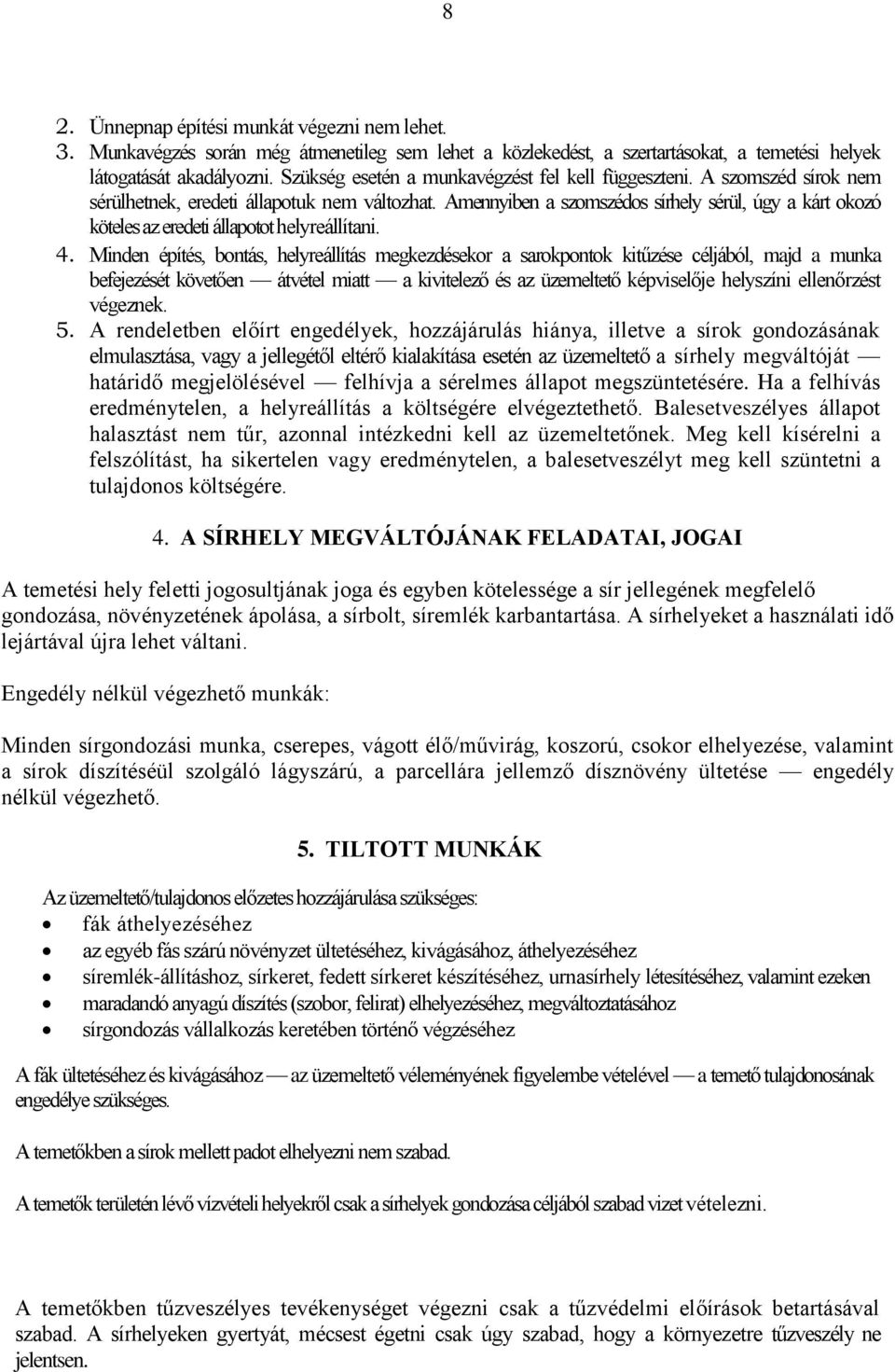Amennyiben a szomszédos sírhely sérül, úgy a kárt okozó köteles az eredeti állapotot helyreállítani. 4.