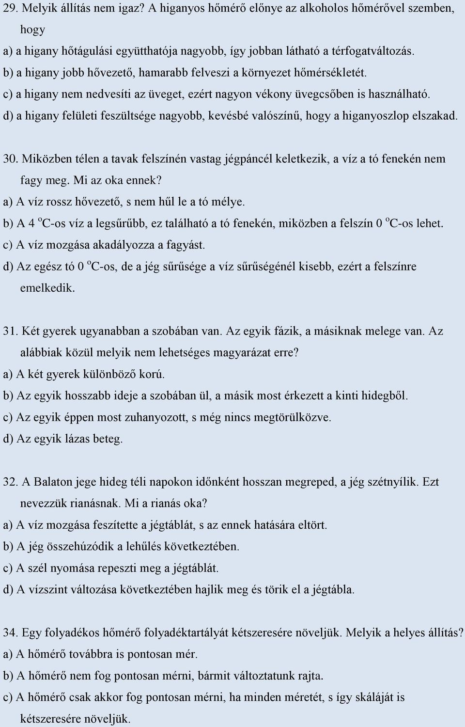 d) a higany felületi feszültsége nagyobb, kevésbé valószínű, hogy a higanyoszlop elszakad. 30. Miközben télen a tavak felszínén vastag jégpáncél keletkezik, a víz a tó fenekén nem fagy meg.