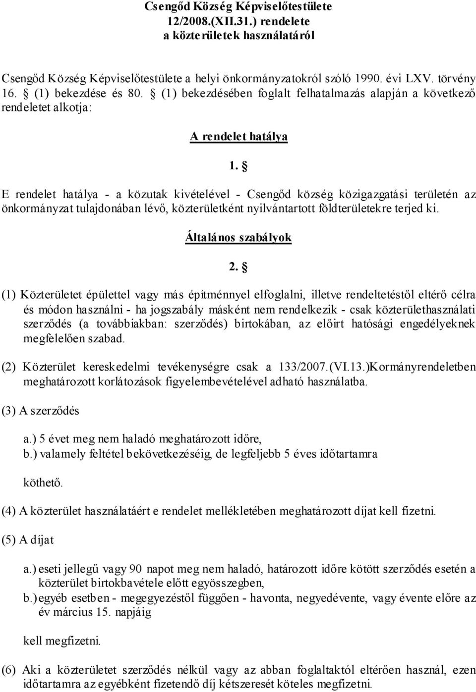 E rendelet hatálya - a közutak kivételével - Csengőd község közigazgatási területén az önkormányzat tulajdonában lévő, közterületként nyilvántartott földterületekre terjed ki. Általános szabályok 2.