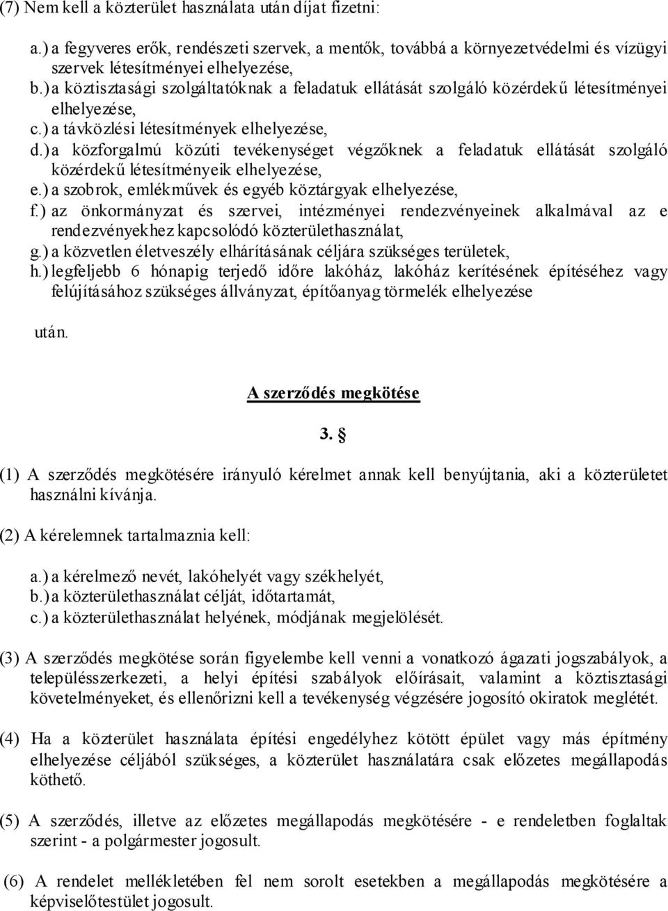 ) a közforgalmú közúti tevékenységet végzőknek a feladatuk ellátását szolgáló közérdekű létesítményeik elhelyezése, e.) a szobrok, emlékművek és egyéb köztárgyak elhelyezése, f.