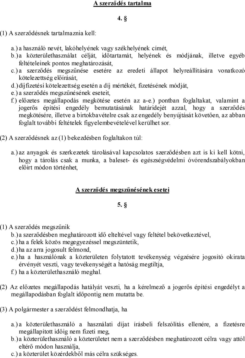 ) a szerződés megszűnése esetére az eredeti állapot helyreállítására vonatkozó kötelezettség előírását, d.) díjfizetési kötelezettség esetén a díj mértékét, fizetésének módját, e.