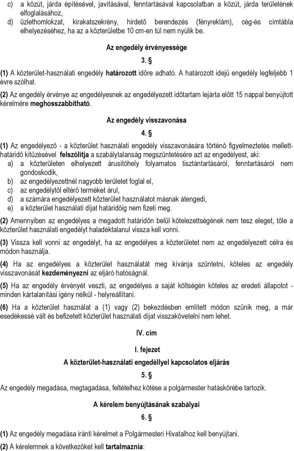 A határozott idejű engedély legfeljebb 1 évre szólhat. (2) Az engedély érvénye az engedélyesnek az engedélyezett időtartam lejárta előtt 15 nappal benyújtott kérelmére meghosszabbítható.