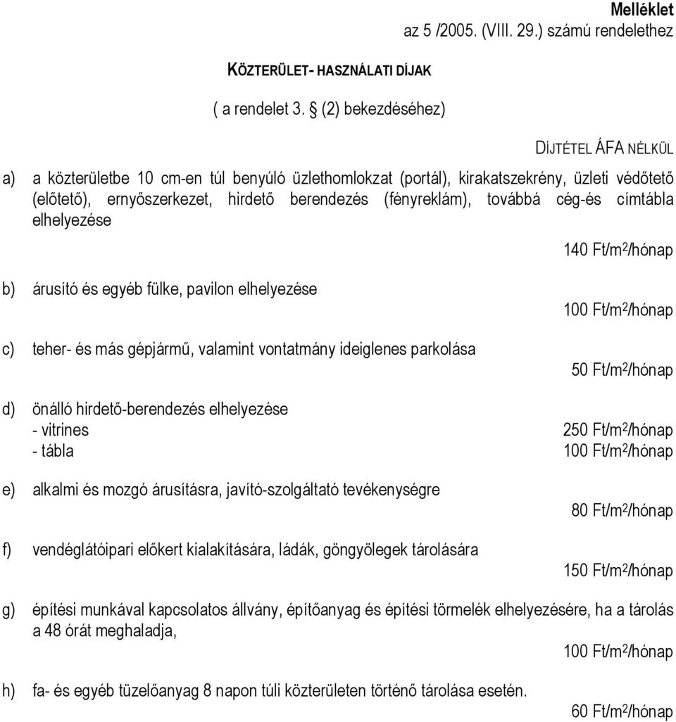 továbbá cég-és címtábla elhelyezése 140 Ft/m 2 /hónap b) árusító és egyéb fülke, pavilon elhelyezése c) teher- és más gépjármű, valamint vontatmány ideiglenes parkolása 100 Ft/m 2 /hónap 50 Ft/m 2