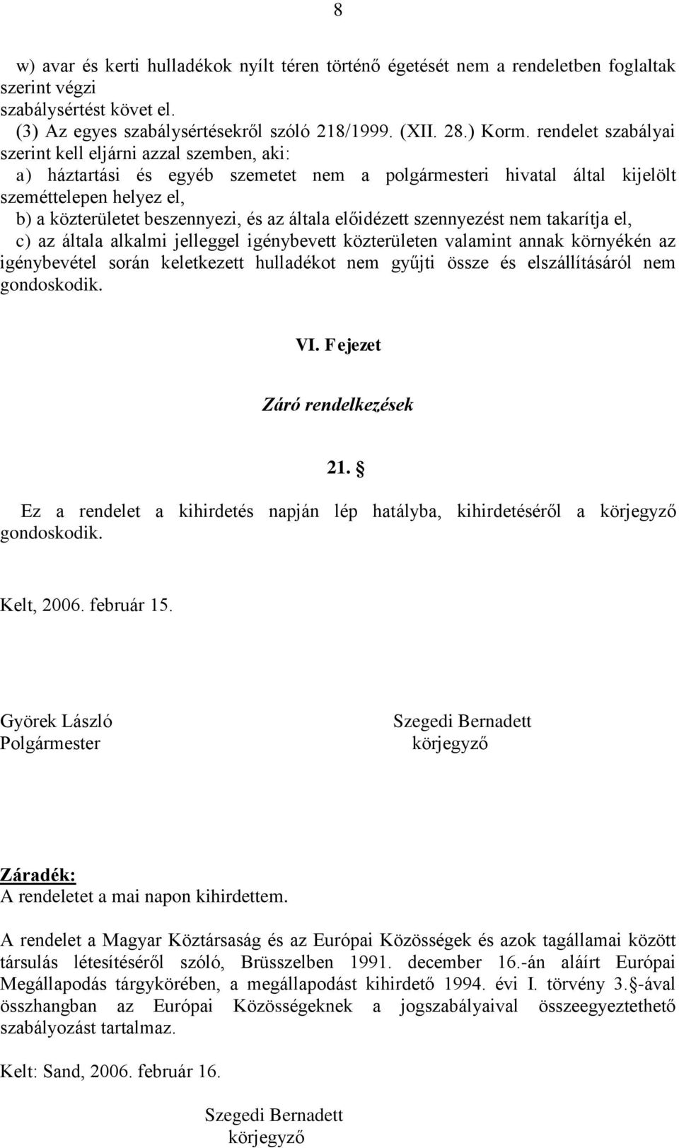 általa előidézett szennyezést nem takarítja el, c) az általa alkalmi jelleggel igénybevett közterületen valamint annak környékén az igénybevétel során keletkezett hulladékot nem gyűjti össze és