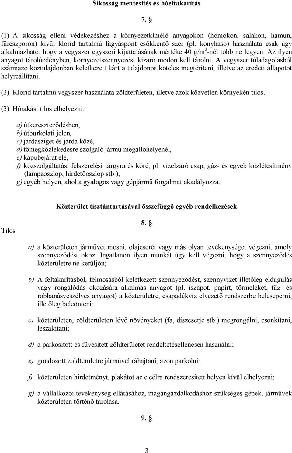 Az ilyen anyagot tárolóedényben, környezetszennyezést kizáró módon kell tárolni.