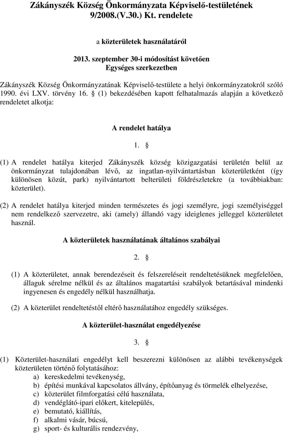 (1) bekezdésében kapott felhatalmazás alapján a következő rendeletet alkotja: A rendelet hatálya 1.
