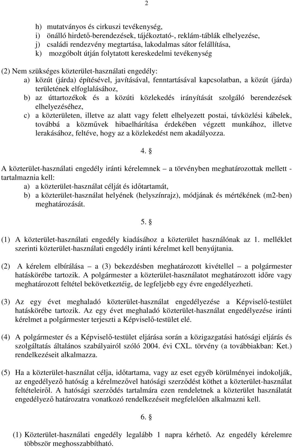 elfoglalásához, b) az úttartozékok és a közúti közlekedés irányítását szolgáló berendezések elhelyezéséhez, c) a közterületen, illetve az alatt vagy felett elhelyezett postai, távközlési kábelek,