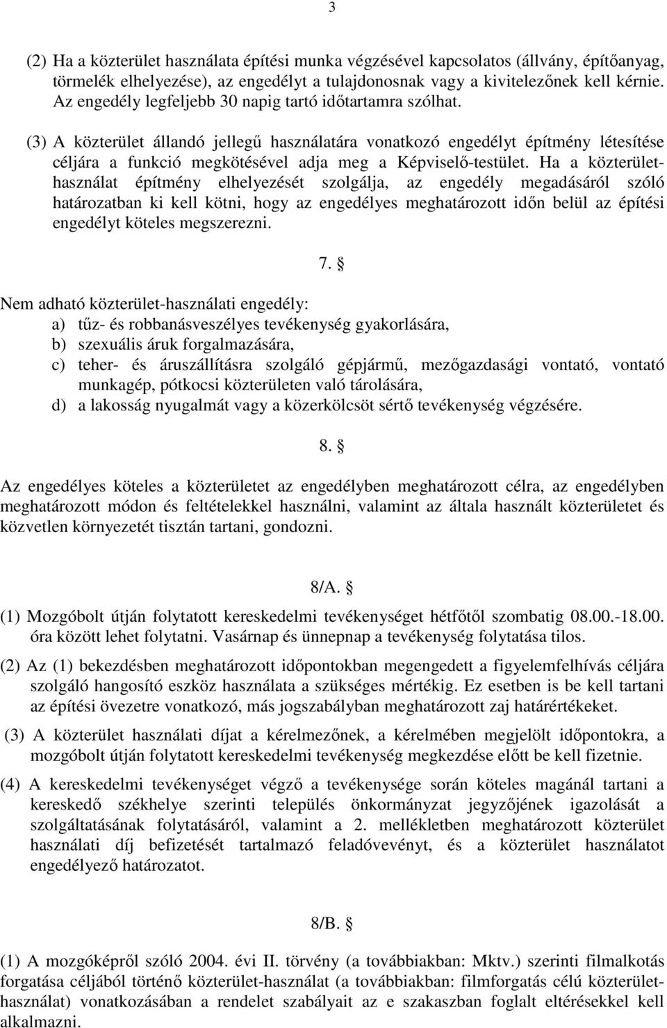 (3) A közterület állandó jellegű használatára vonatkozó engedélyt építmény létesítése céljára a funkció megkötésével adja meg a Képviselő-testület.