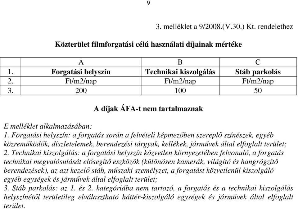 Forgatási helyszín: a forgatás során a felvételi képmezőben szereplő színészek, egyéb közreműködők, díszletelemek, berendezési tárgyak, kellékek, járművek által elfoglalt terület; 2.