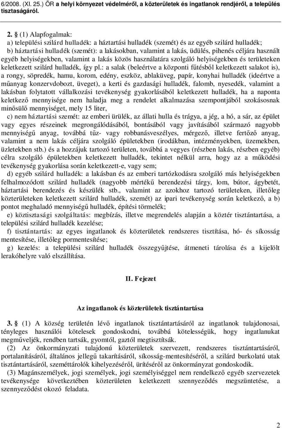 : a salak (beleértve a központi f tésb l keletkezett salakot is), a rongy, söpredék, hamu, korom, edény, eszköz, ablaküveg, papír, konyhai hulladék (ideértve a anyag konzervdobozt, üveget), a kerti