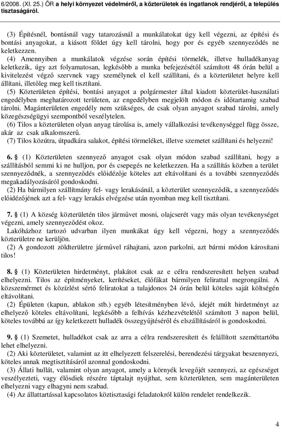 szervnek vagy személynek el kell szállítani, és a közterületet helyre kell állítani, illet leg meg kell tisztítani.