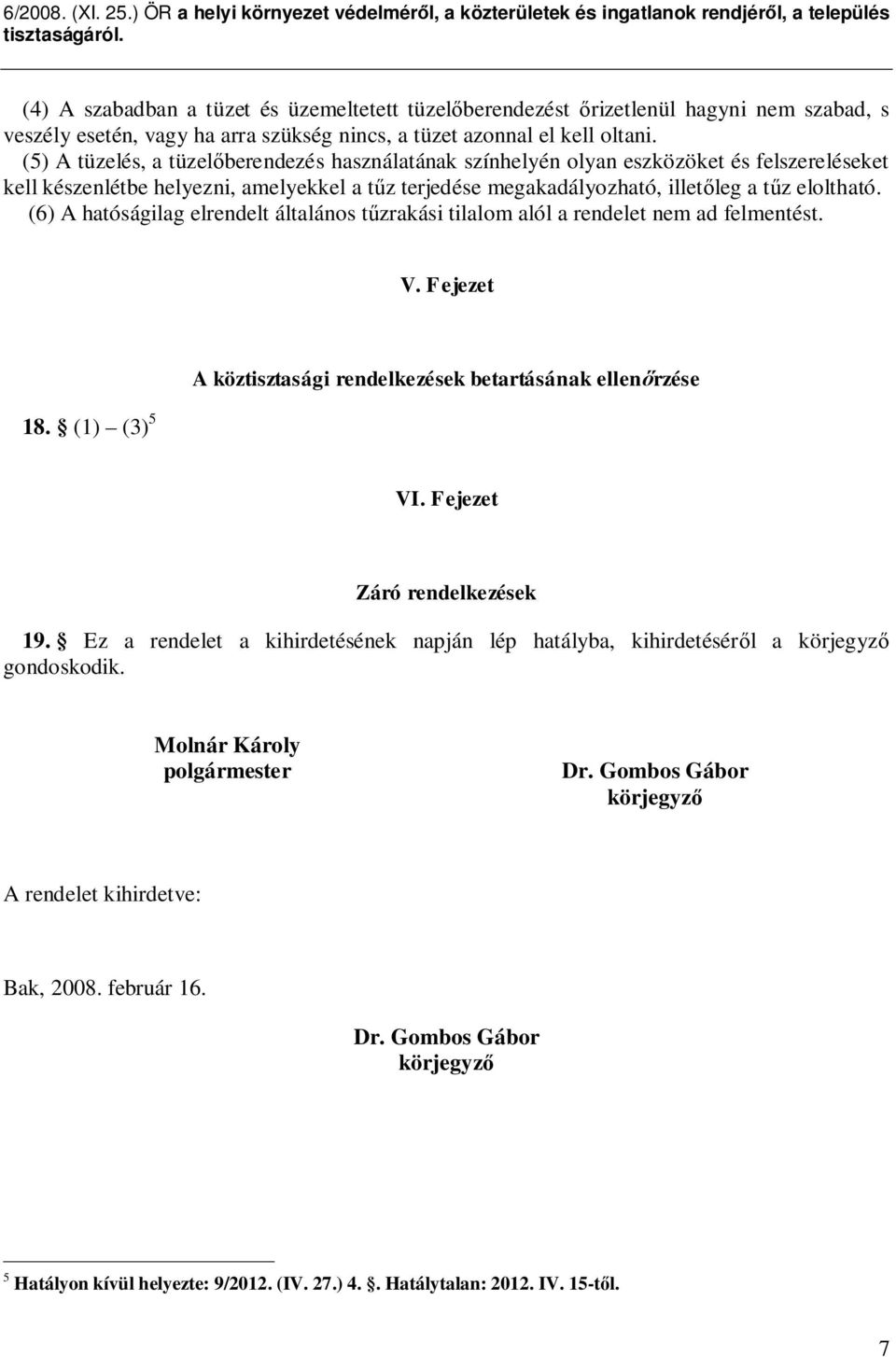 (6) A hatóságilag elrendelt általános t zrakási tilalom alól a rendelet nem ad felmentést. V. Fejezet 18. (1) (3) 5 A köztisztasági rendelkezések betartásának ellen rzése VI.