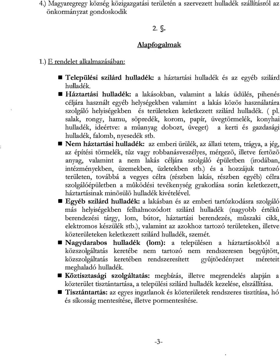 Háztartási hulladék: a lakásokban, valamint a lakás üdülés, pihenés céljára használt egyéb helységekben valamint a lakás közös használatára szolgáló helyiségekben és területeken keletkezett szilárd