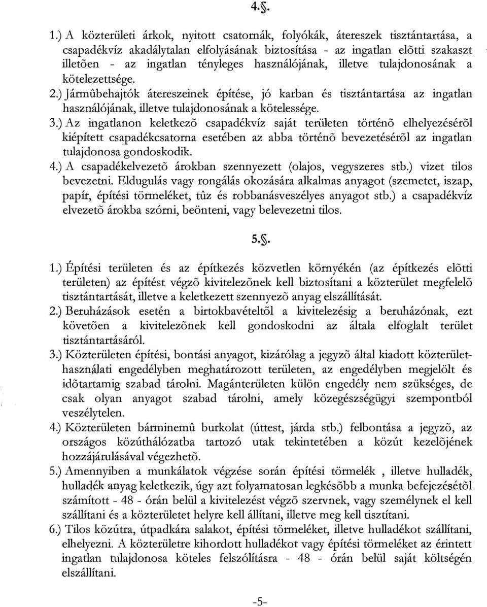 használójának, illetve tulajdonosának a kötelezettsége. 2.) Jármubehajtók átereszeinek építése, jó karban és tisztántartása az ingatlan használójának, illetve tulajdonosának a kötelessége. 3.