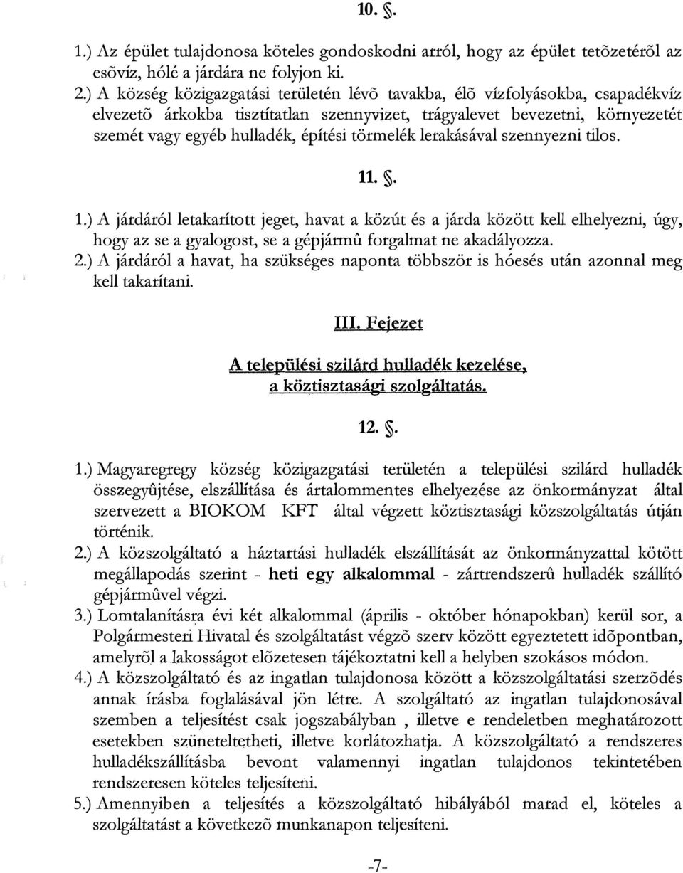 törmelék lerakásával szennyezni tilos. 11.. 1.) A járdáról letakarított jeget, havat a közút és a járda között kell elhelyezni, úgy, hogy az se a gyalogost, se a gépjármű forgalmat ne akadályozza. 2.