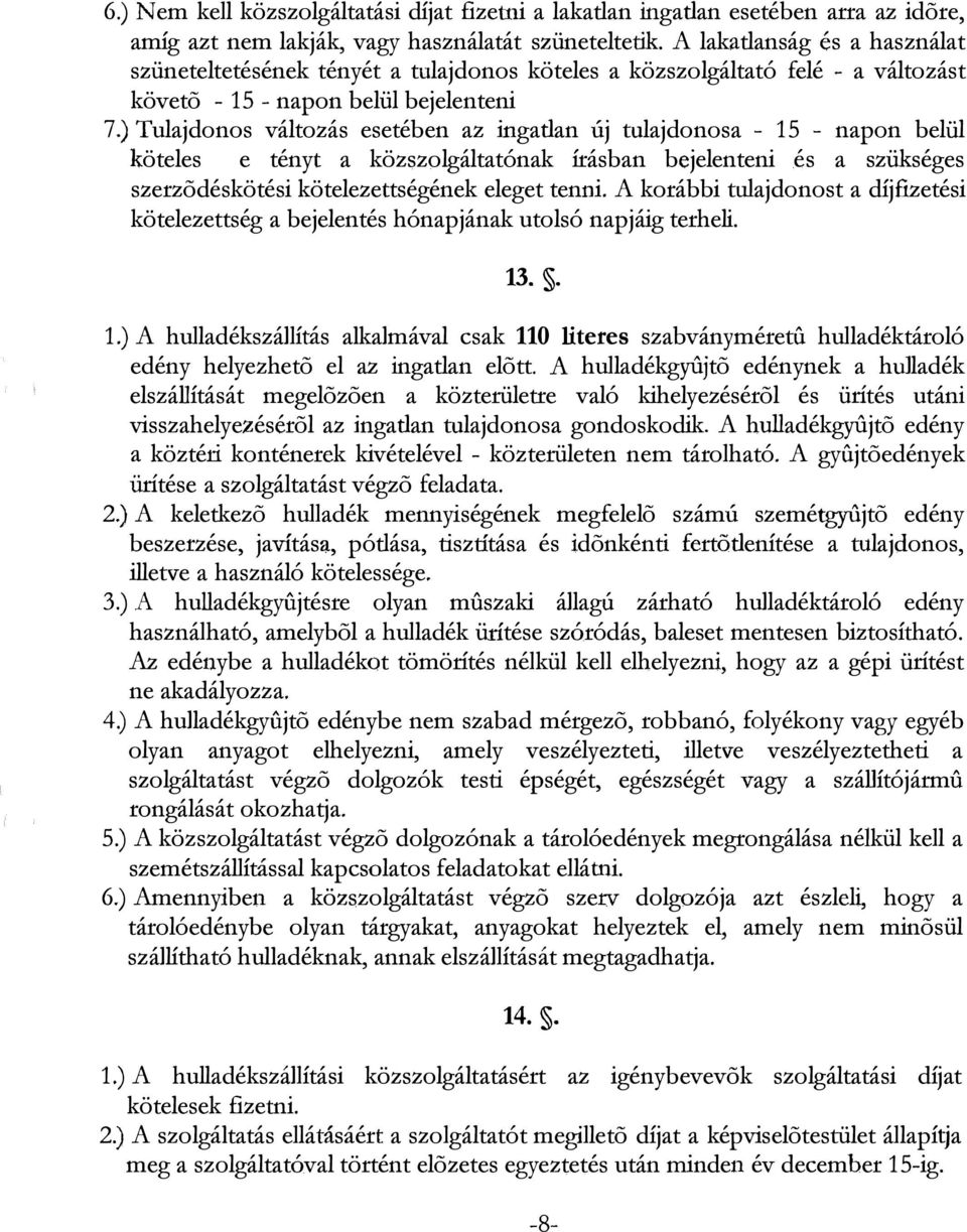 ) Tulajdonos változás esetében az ingatlan új tulajdonosa - 15 - napon belül köteles e tényt a közszolgáltatónak írásban bejelenteni és a szükséges szerződéskötési kötelezettségének eleget tenni.