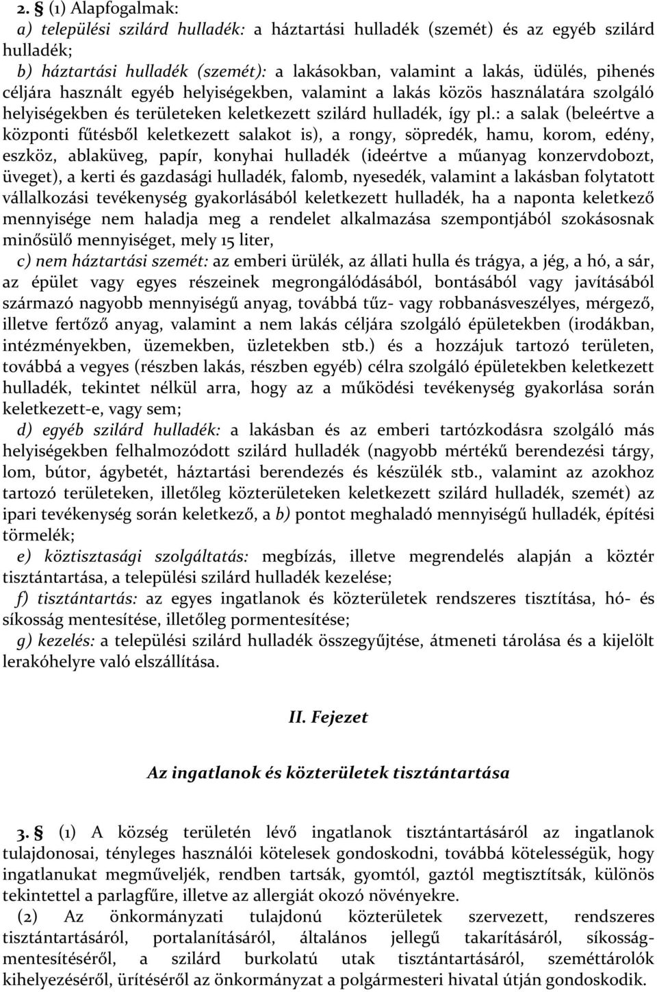 : a salak (beleértve a központi fűtésből keletkezett salakot is), a rongy, söpredék, hamu, korom, edény, eszköz, ablaküveg, papír, konyhai hulladék (ideértve a műanyag konzervdobozt, üveget), a kerti