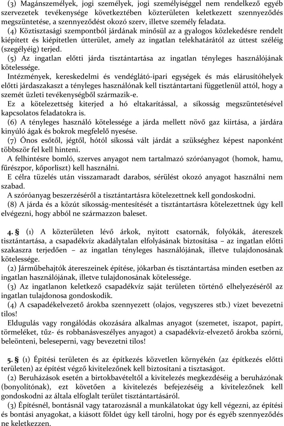 (4) Köztisztasági szempontból járdának minősül az a gyalogos közlekedésre rendelt kiépített és kiépítetlen útterület, amely az ingatlan telekhatárától az úttest széléig (szegélyéig) terjed.