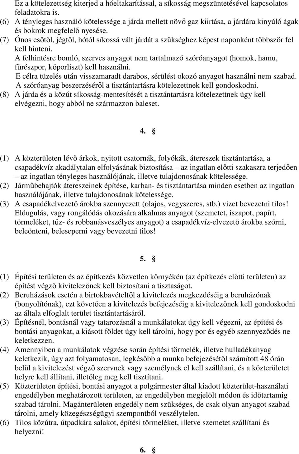 (7) Ónos esıtıl, jégtıl, hótól síkossá vált járdát a szükséghez képest naponként többször fel kell hinteni.