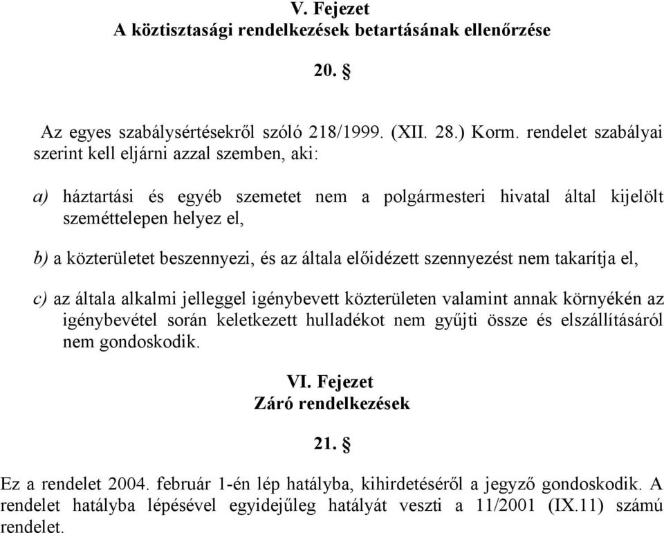 és az általa előidézett szennyezést nem takarítja el, c) az általa alkalmi jelleggel igénybevett közterületen valamint annak környékén az igénybevétel során keletkezett hulladékot nem gyűjti