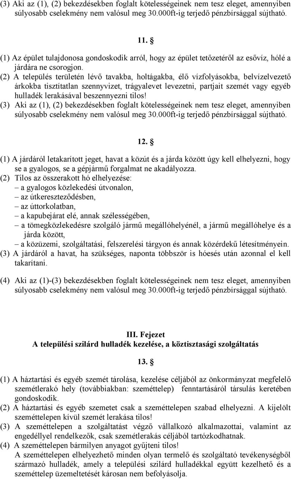 (2) A település területén lévő tavakba, holtágakba, élő vízfolyásokba, belvízelvezető árkokba tisztítatlan szennyvizet, trágyalevet levezetni, partjait szemét vagy egyéb hulladék lerakásával