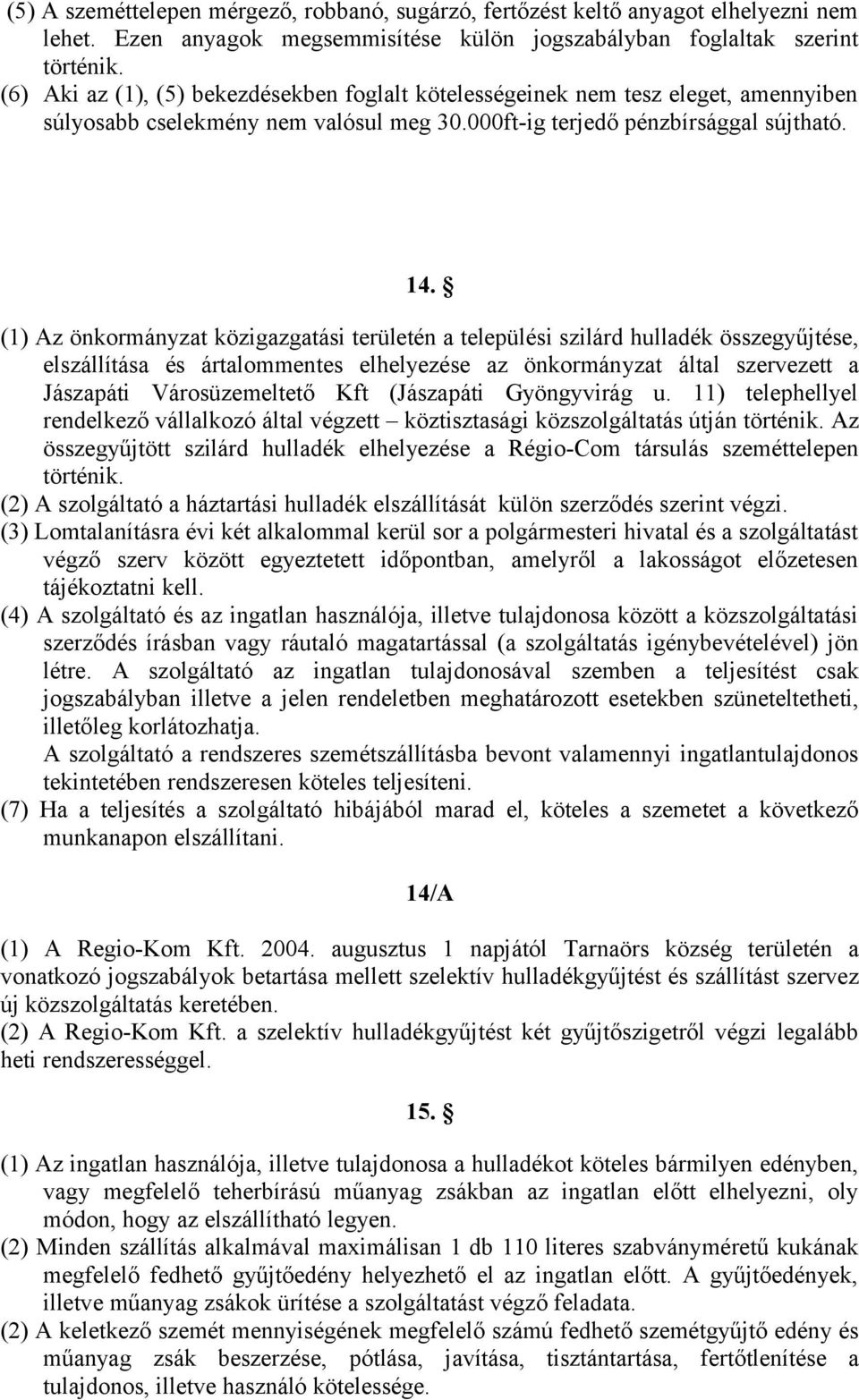 (1) Az önkormányzat közigazgatási területén a települési szilárd hulladék összegyűjtése, elszállítása és ártalommentes elhelyezése az önkormányzat által szervezett a Jászapáti Városüzemeltető Kft