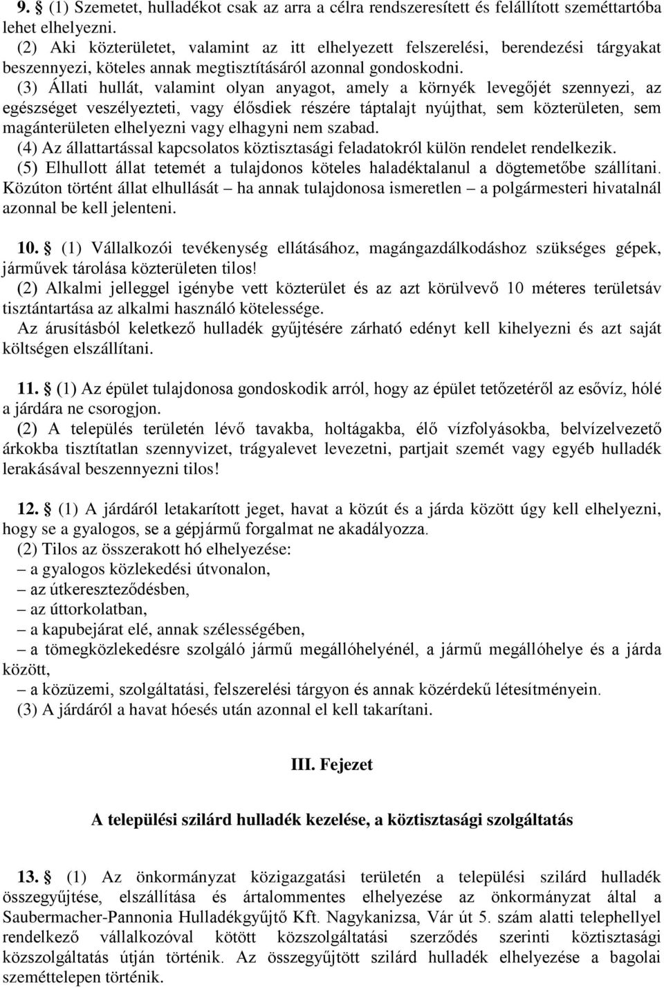 (3) Állati hullát, valamint olyan anyagot, amely a környék levegőjét szennyezi, az egészséget veszélyezteti, vagy élősdiek részére táptalajt nyújthat, sem közterületen, sem magánterületen elhelyezni