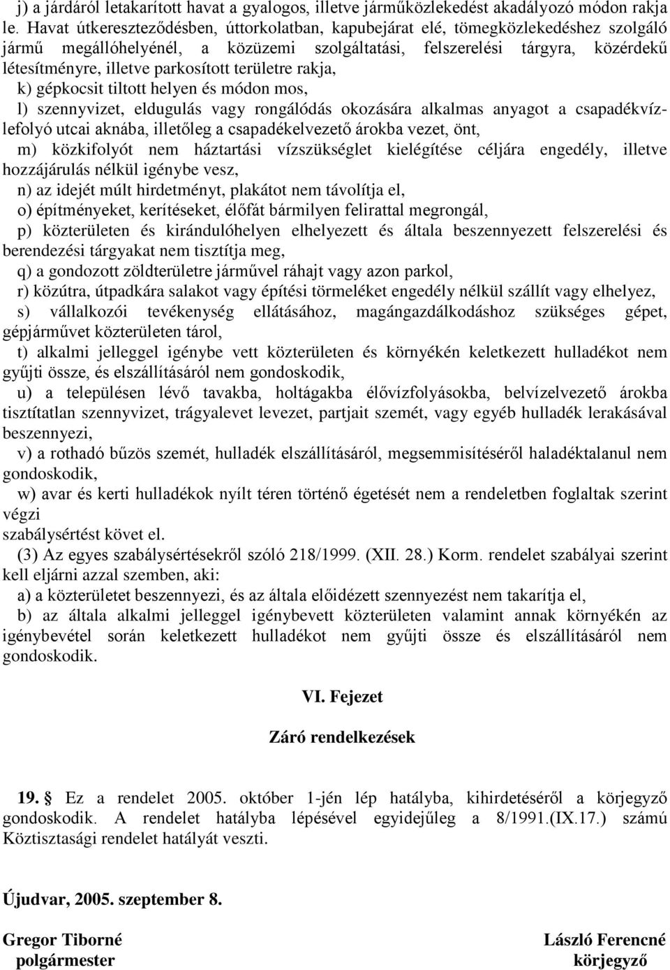 parkosított területre rakja, k) gépkocsit tiltott helyen és módon mos, l) szennyvizet, eldugulás vagy rongálódás okozására alkalmas anyagot a csapadékvízlefolyó utcai aknába, illetőleg a