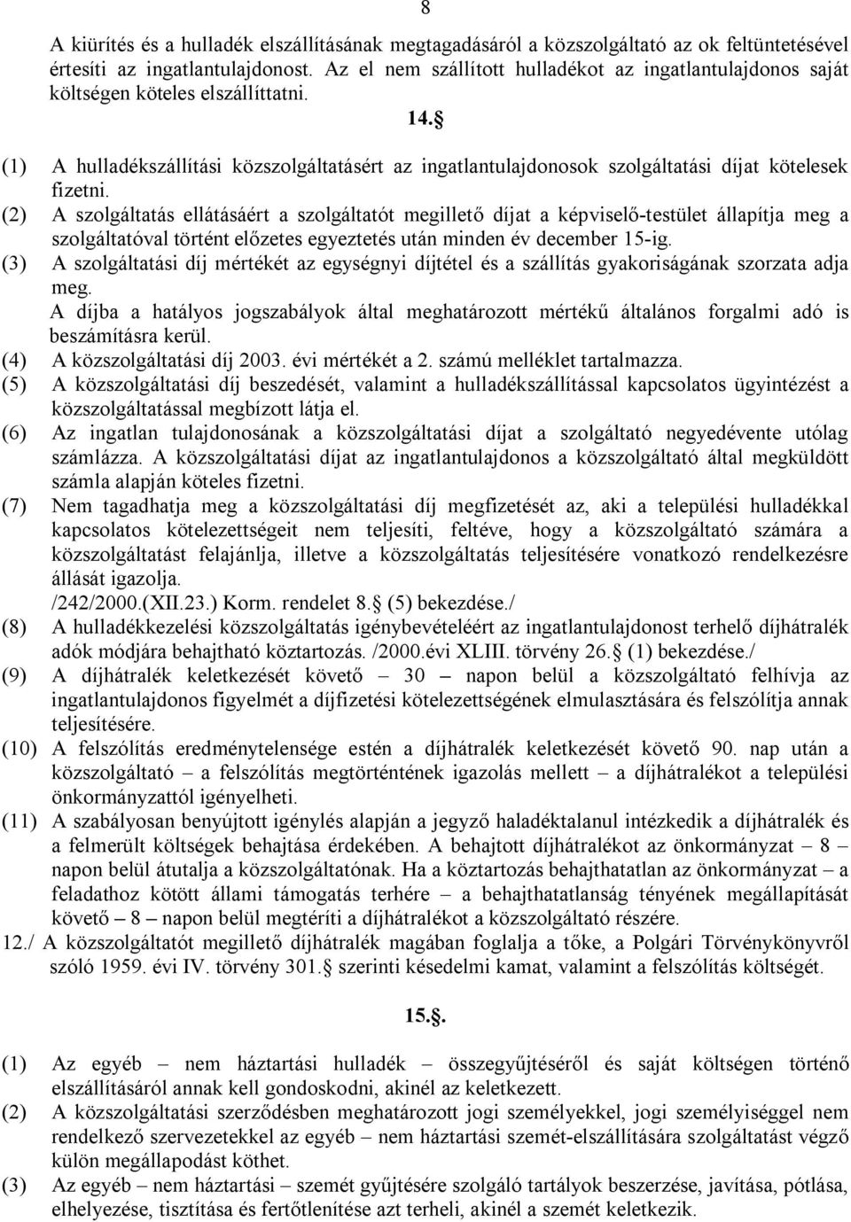 (1) A hulladékszállítási közszolgáltatásért az ingatlantulajdonosok szolgáltatási díjat kötelesek fizetni.