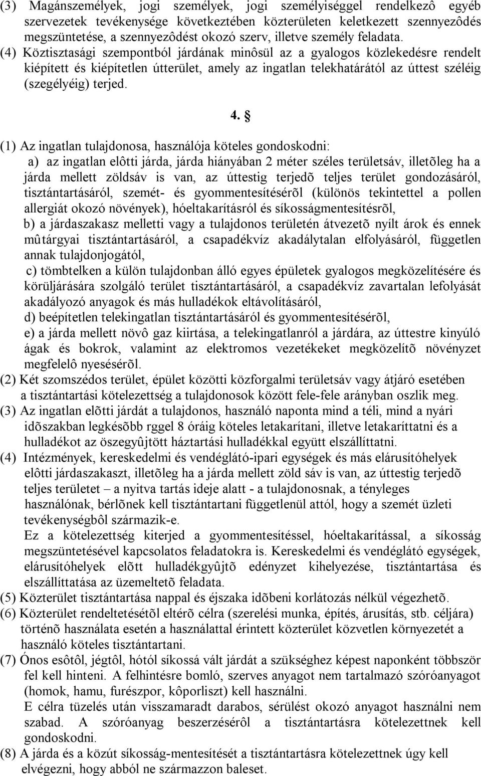 (4) Köztisztasági szempontból járdának minôsül az a gyalogos közlekedésre rendelt kiépített és kiépítetlen útterület, amely az ingatlan telekhatárától az úttest széléig (szegélyéig) terjed. 4.