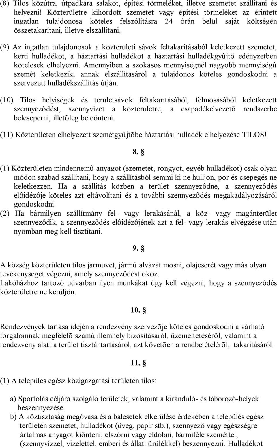 (9) Az ingatlan tulajdonosok a közterületi sávok feltakarításából keletkezett szemetet, kerti hulladékot, a háztartási hulladékot a háztartási hulladékgyûjtõ edényzetben kötelesek elhelyezni.