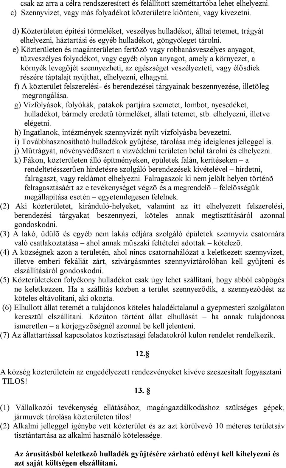 e) Közterületen és magánterületen fertõzõ vagy robbanásveszélyes anyagot, tûzveszélyes folyadékot, vagy egyéb olyan anyagot, amely a környezet, a környék levegõjét szennyezheti, az egészséget