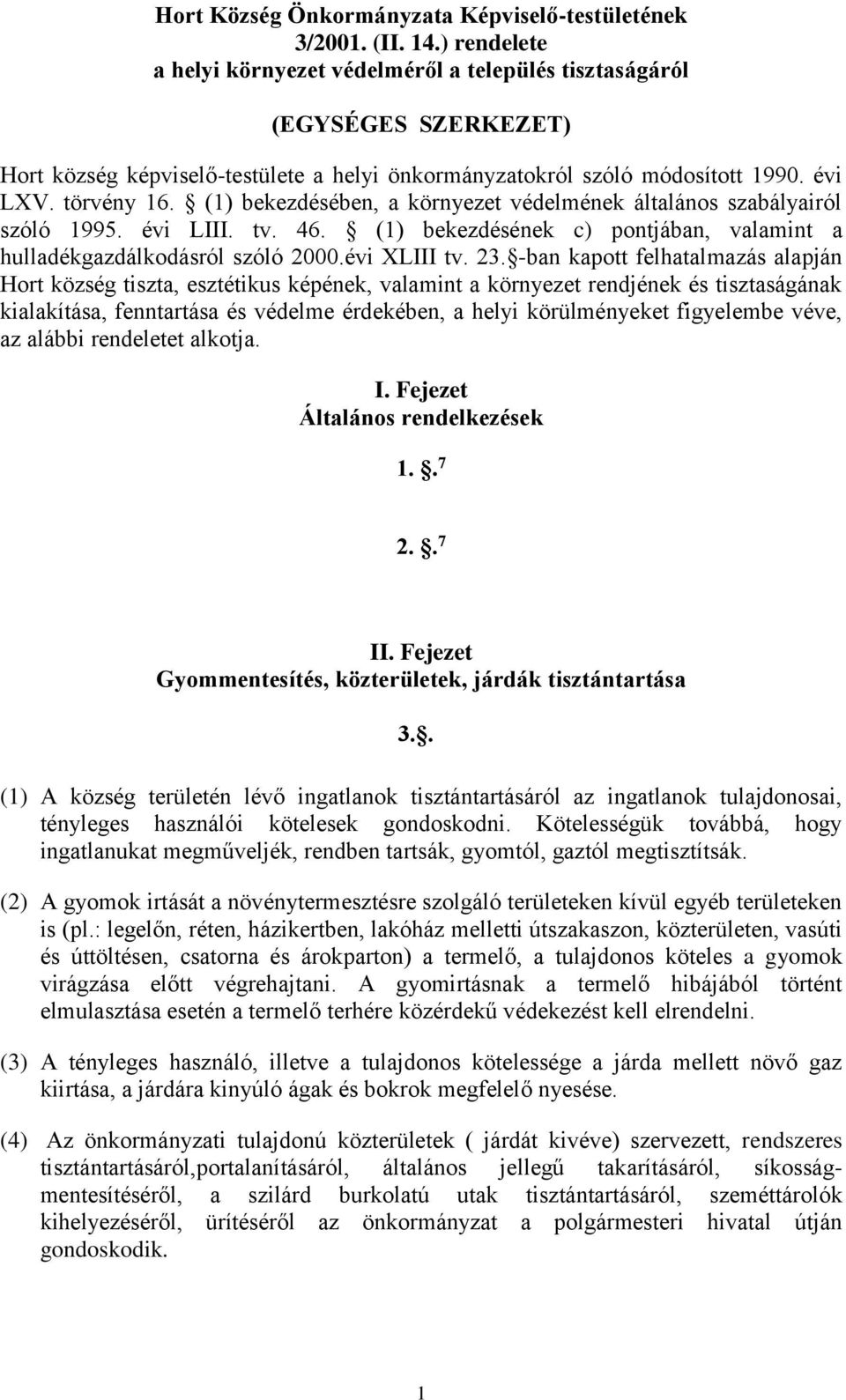 (1) bekezdésében, a környezet védelmének általános szabályairól szóló 199. évi LIII. tv. 46. (1) bekezdésének c) pontjában, valamint a hulladékgazdálkodásról szóló 2000.évi XLIII tv. 23.