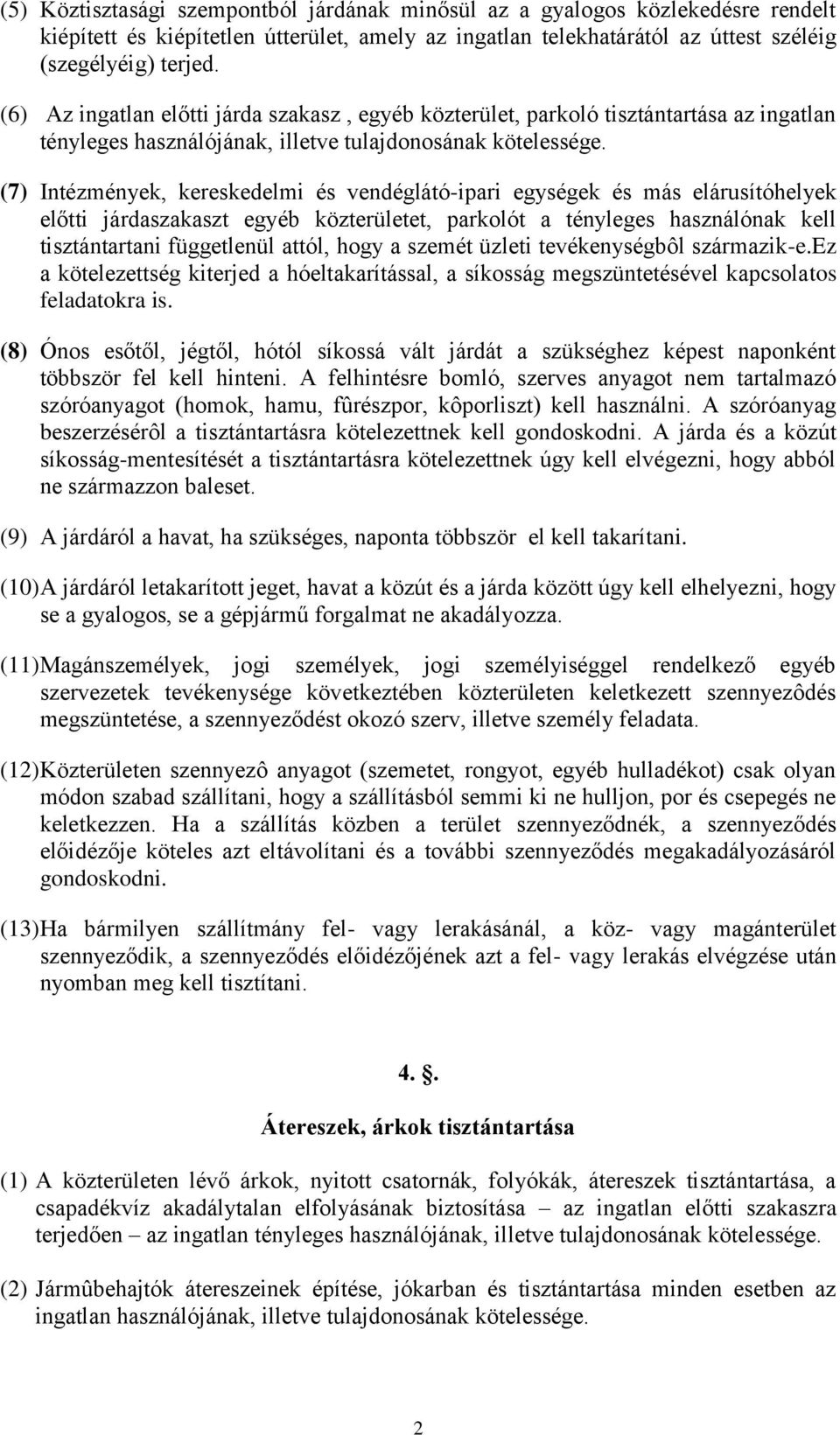 (7) Intézmények, kereskedelmi és vendéglátó-ipari egységek és más elárusítóhelyek előtti járdaszakaszt egyéb közterületet, parkolót a tényleges használónak kell tisztántartani függetlenül attól, hogy