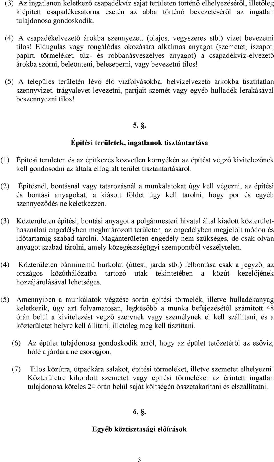 Eldugulás vagy rongálódás okozására alkalmas anyagot (szemetet, iszapot, papírt, törmeléket, tűz- és robbanásveszélyes anyagot) a csapadékvíz-elvezető árokba szórni, beleönteni, beleseperni, vagy