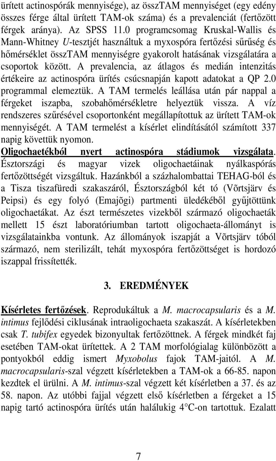 A prevalencia, az átlagos és medián intenzitás értékeire az actinospóra ürítés csúcsnapján kapott adatokat a QP 2.0 programmal elemeztük.