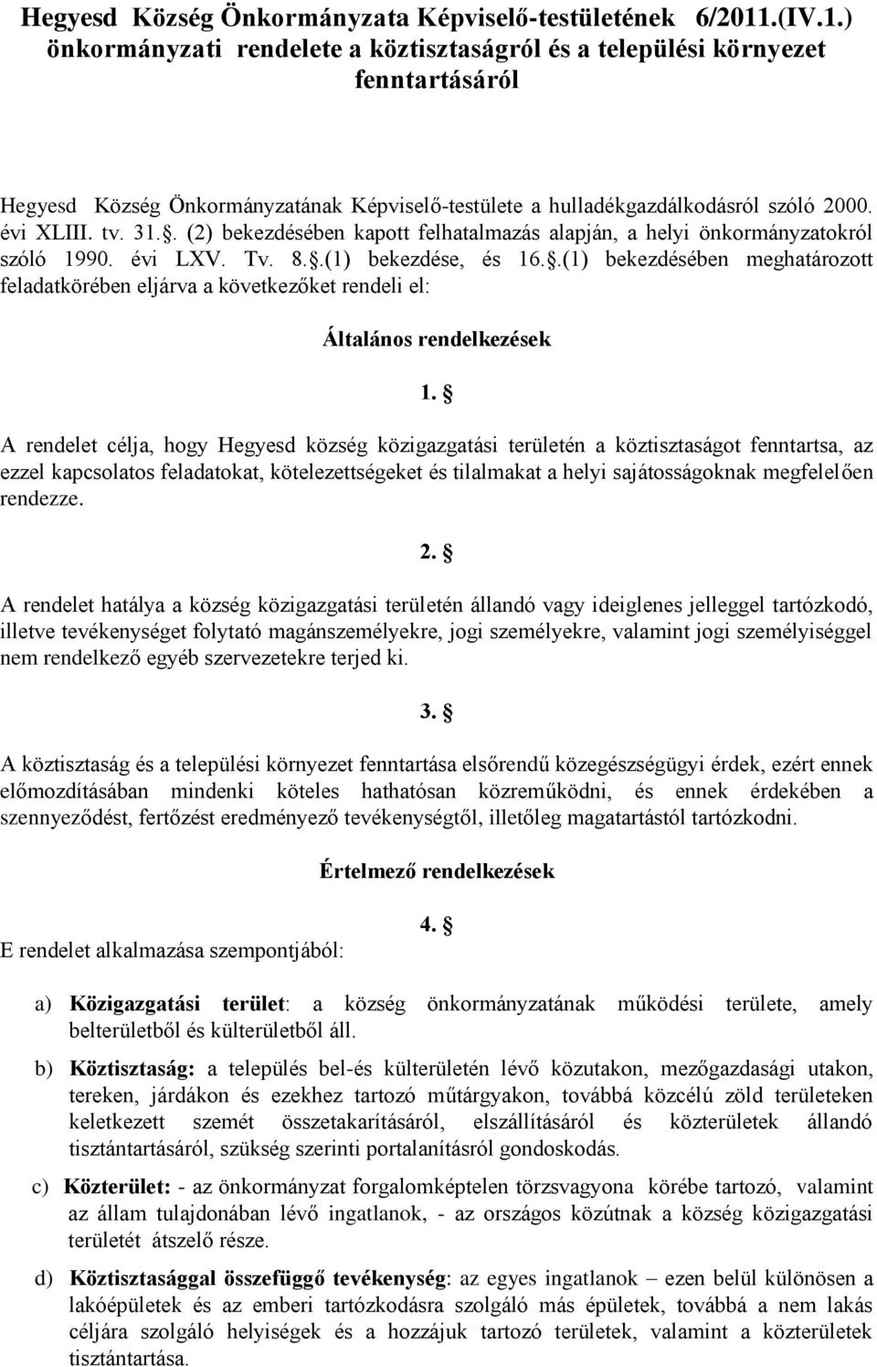. (2) bekezdésében kapott felhatalmazás alapján, a helyi önkormányzatokról szóló 1990. évi LXV. Tv. 8..(1) bekezdése, és 16.